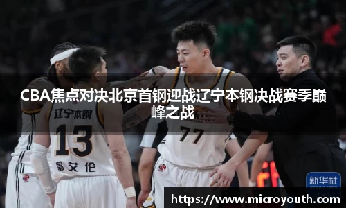 CBA焦点对决北京首钢迎战辽宁本钢决战赛季巅峰之战