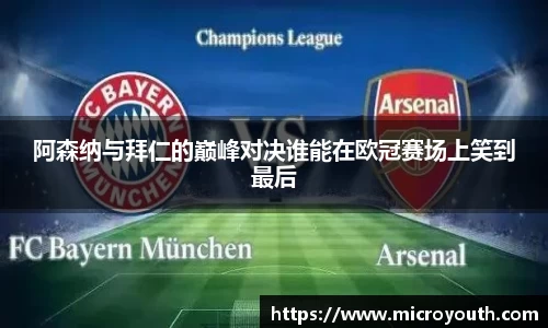 阿森纳与拜仁的巅峰对决谁能在欧冠赛场上笑到最后