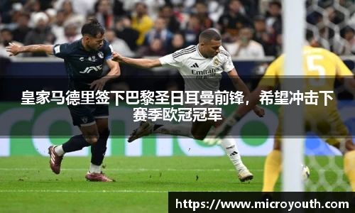 皇家马德里签下巴黎圣日耳曼前锋，希望冲击下赛季欧冠冠军